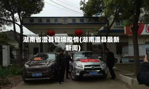 湖南省澧县官垸疫情(湖南澧县最新新闻)-第1张图片