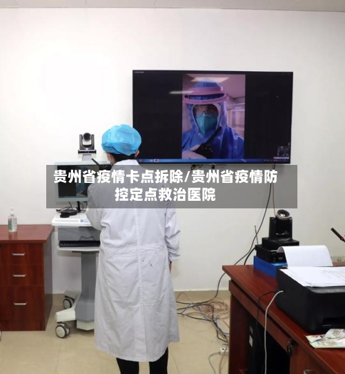 贵州省疫情卡点拆除/贵州省疫情防控定点救治医院-第1张图片