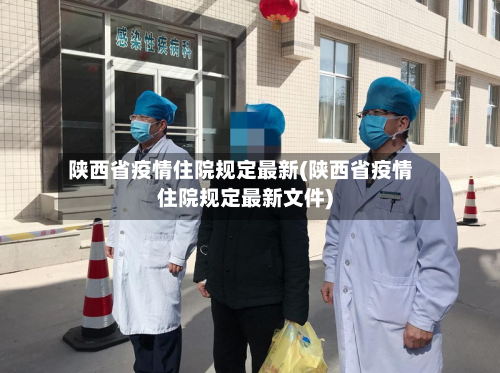 陕西省疫情住院规定最新(陕西省疫情住院规定最新文件)-第1张图片