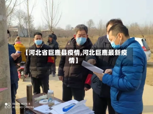 【河北省巨鹿县疫情,河北巨鹿最新疫情】-第1张图片