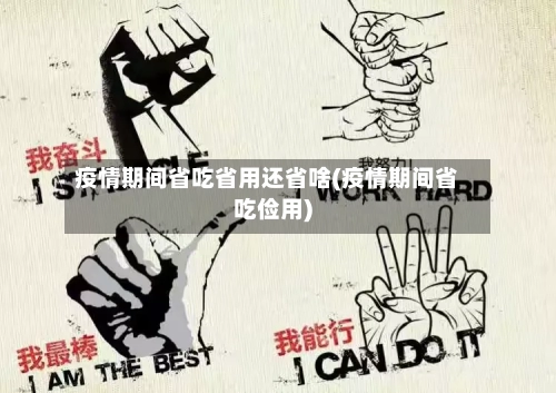 疫情期间省吃省用还省啥(疫情期间省吃俭用)-第1张图片