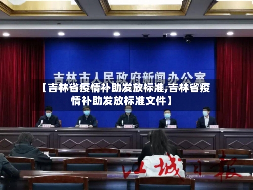 【吉林省疫情补助发放标准,吉林省疫情补助发放标准文件】-第1张图片