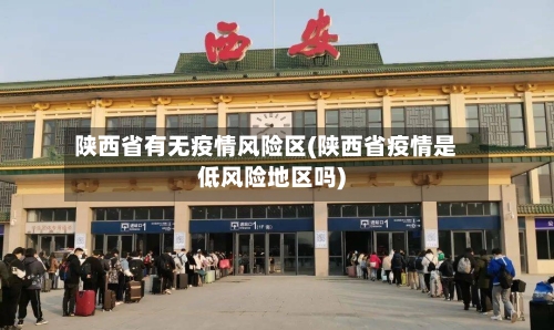 陕西省有无疫情风险区(陕西省疫情是低风险地区吗)-第2张图片