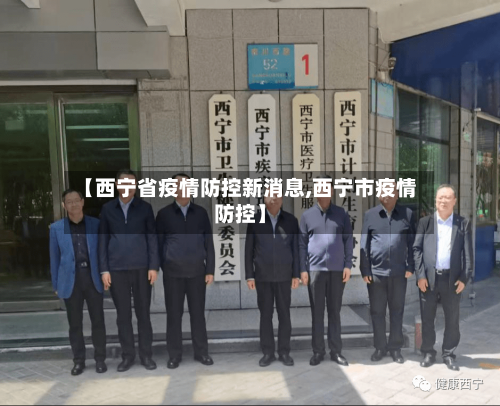 【西宁省疫情防控新消息,西宁市疫情防控】-第1张图片