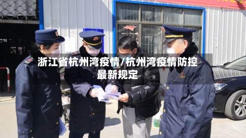 浙江省杭州湾疫情/杭州湾疫情防控最新规定-第1张图片
