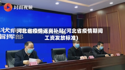 河北省疫情返岗补贴(河北省疫情期间工资发放标准)-第2张图片