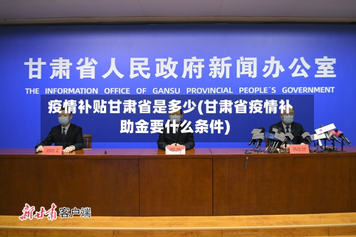 疫情补贴甘肃省是多少(甘肃省疫情补助金要什么条件)-第3张图片