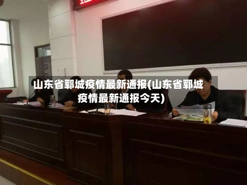 山东省郓城疫情最新通报(山东省郓城疫情最新通报今天)-第3张图片