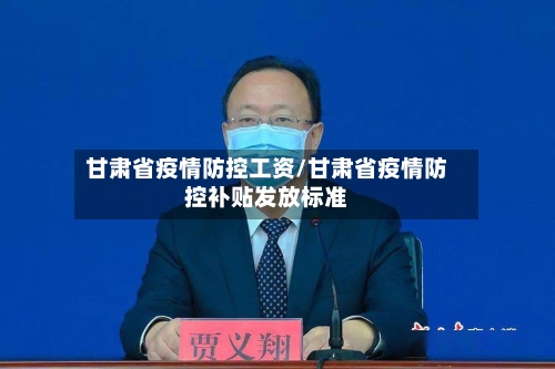 甘肃省疫情防控工资/甘肃省疫情防控补贴发放标准-第1张图片