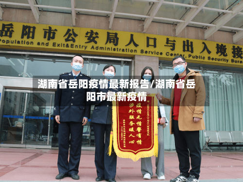 湖南省岳阳疫情最新报告/湖南省岳阳市最新疫情-第2张图片