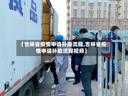 【吉林省疫情申请补助流程,吉林省疫情申请补助流程视频】-第3张图片