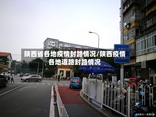 陕西省各地疫情封路情况/陕西疫情各地道路封路情况-第2张图片