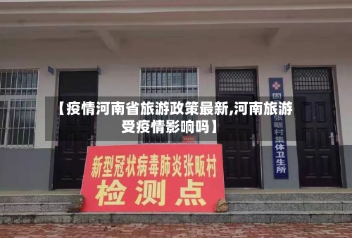 【疫情河南省旅游政策最新,河南旅游受疫情影响吗】-第3张图片