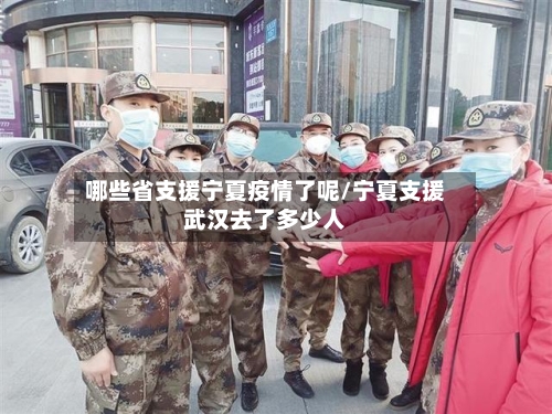 哪些省支援宁夏疫情了呢/宁夏支援武汉去了多少人-第1张图片