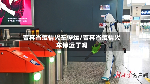 吉林省疫情火车停运/吉林省疫情火车停运了吗-第3张图片