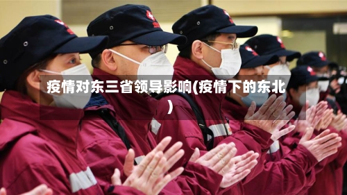 疫情对东三省领导影响(疫情下的东北)-第1张图片