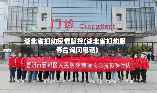 湖北省妇幼疫情管控(湖北省妇幼服务台询问电话)-第1张图片