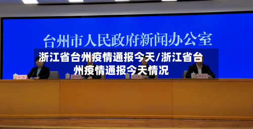 浙江省台州疫情通报今天/浙江省台州疫情通报今天情况-第2张图片