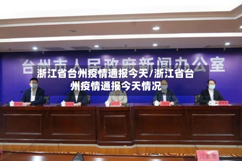 浙江省台州疫情通报今天/浙江省台州疫情通报今天情况-第1张图片