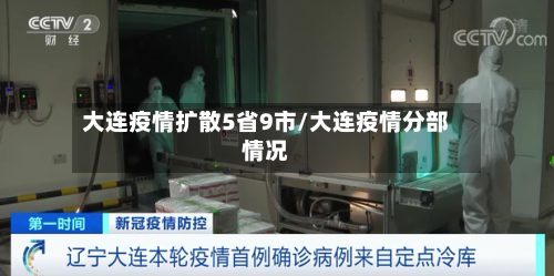 大连疫情扩散5省9市/大连疫情分部情况-第2张图片