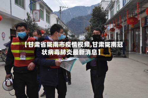 【甘肃省陇南市疫情视频,甘肃陇南冠状病毒肺炎最新消息】-第1张图片