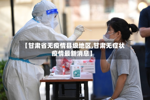 【甘肃省无疫情县级地区,甘肃无症状疫情最新消息】-第1张图片