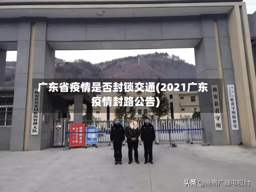 广东省疫情是否封锁交通(2021广东疫情封路公告)-第2张图片