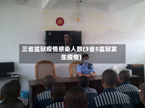 三省监狱疫情感染人数(3省5监狱发生疫情)-第2张图片