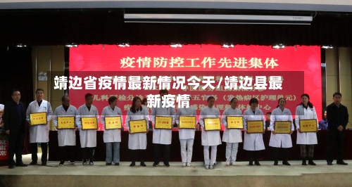 靖边省疫情最新情况今天/靖边县最新疫情-第3张图片