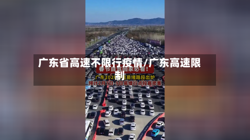 广东省高速不限行疫情/广东高速限制-第2张图片