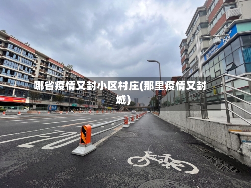 哪省疫情又封小区村庄(那里疫情又封城)-第2张图片