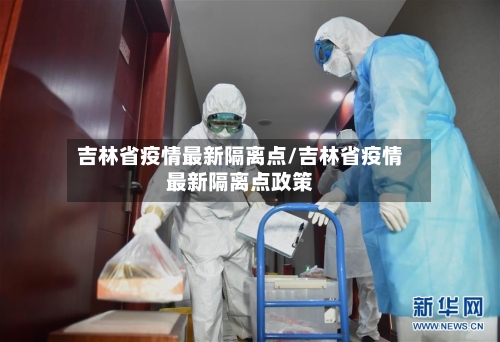 吉林省疫情最新隔离点/吉林省疫情最新隔离点政策-第1张图片