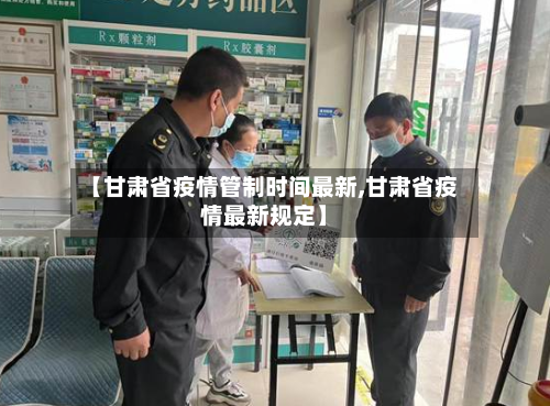 【甘肃省疫情管制时间最新,甘肃省疫情最新规定】-第3张图片