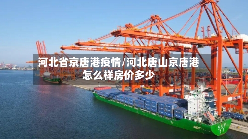 河北省京唐港疫情/河北唐山京唐港怎么样房价多少-第1张图片