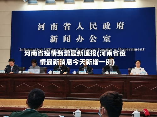 河南省疫情新增最新通报(河南省疫情最新消息今天新增一例)-第2张图片