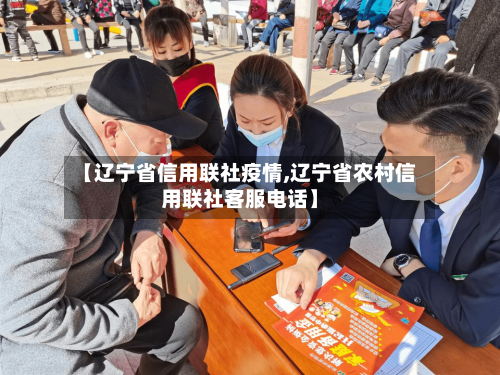 【辽宁省信用联社疫情,辽宁省农村信用联社客服电话】-第2张图片