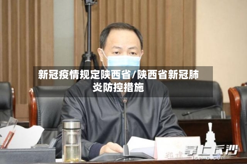 新冠疫情规定陕西省/陕西省新冠肺炎防控措施-第2张图片