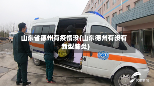 山东省德州有疫情没(山东德州有没有新型肺炎)-第2张图片