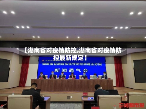 【湖南省对疫情防控,湖南省对疫情防控最新规定】-第2张图片