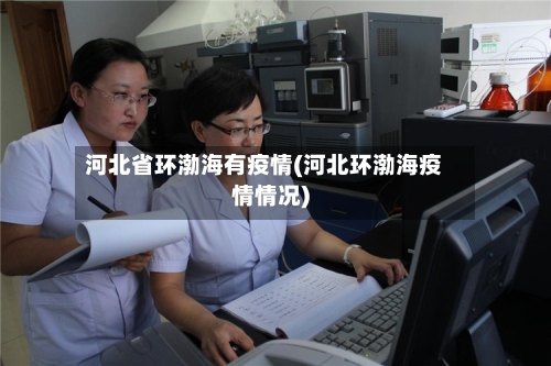 河北省环渤海有疫情(河北环渤海疫情情况)-第3张图片