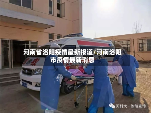 河南省洛阳疫情最新报道/河南洛阳市疫情最新消息-第3张图片