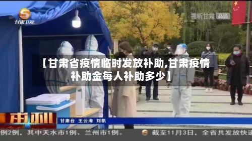【甘肃省疫情临时发放补助,甘肃疫情补助金每人补助多少】-第3张图片