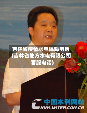 吉林省疫情水电保障电话(吉林省地方水电有限公司客服电话)-第2张图片