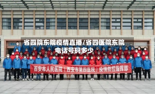 省四院东院疫情直播/省四医院东院电话号码多少-第1张图片