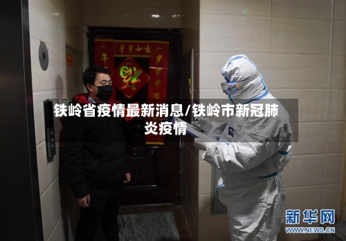 铁岭省疫情最新消息/铁岭市新冠肺炎疫情-第1张图片