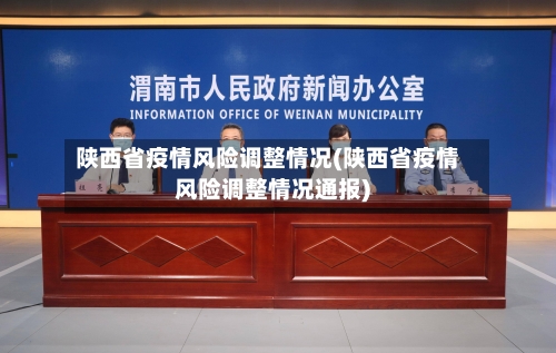 陕西省疫情风险调整情况(陕西省疫情风险调整情况通报)-第1张图片