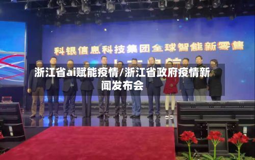 浙江省ai赋能疫情/浙江省政府疫情新闻发布会-第2张图片