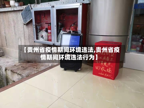 【贵州省疫情期间环境违法,贵州省疫情期间环境违法行为】-第2张图片
