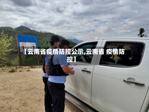 【云南省疫情防控公示,云南省 疫情防控】-第1张图片