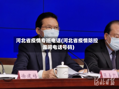 河北省疫情专班电话(河北省疫情防控询问电话号码)-第1张图片